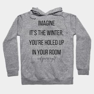 Imagine it's the winter, you're holed up in your room and your eight. Hoodie